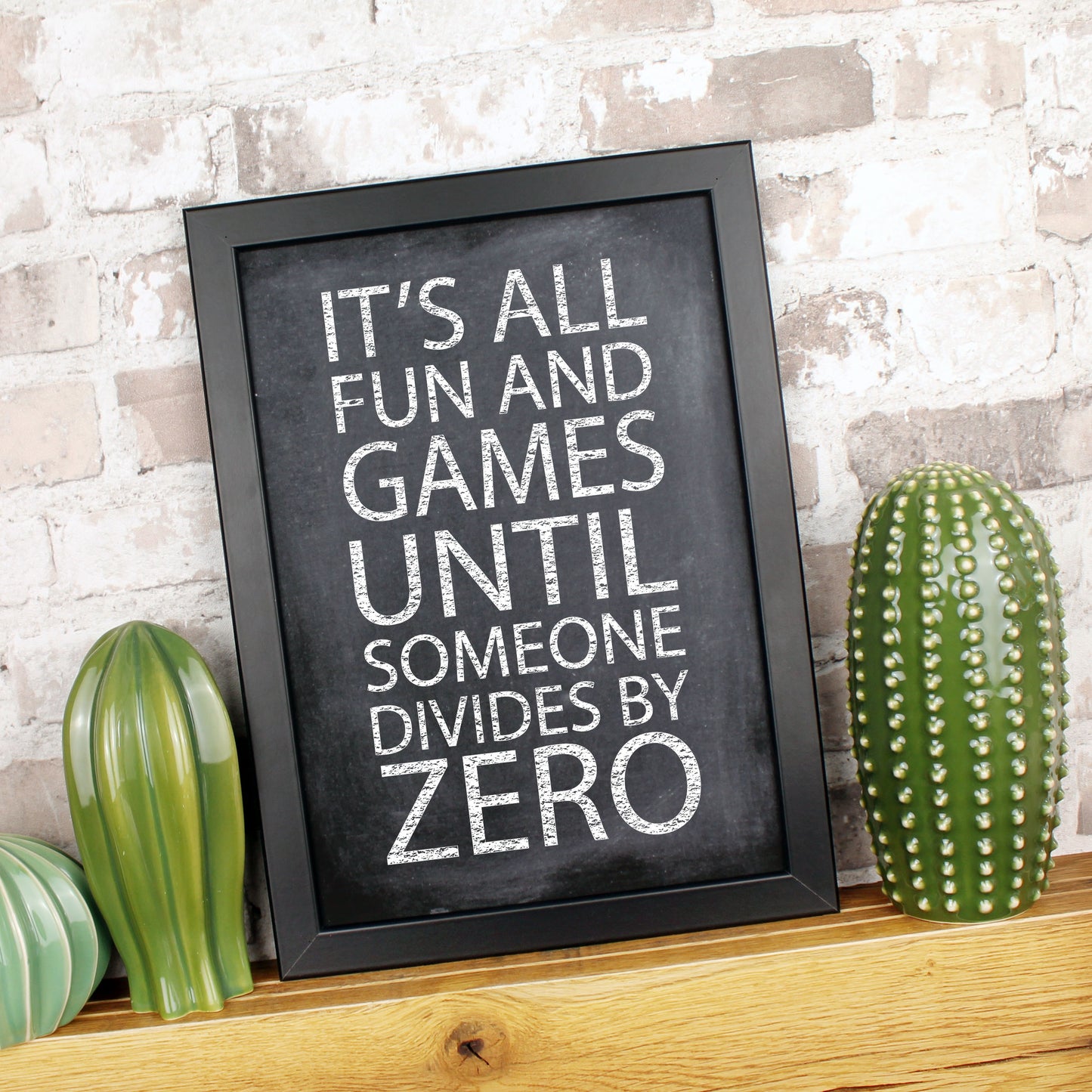 Print featuring the words 'it's all fun and games until someone divides by zero'